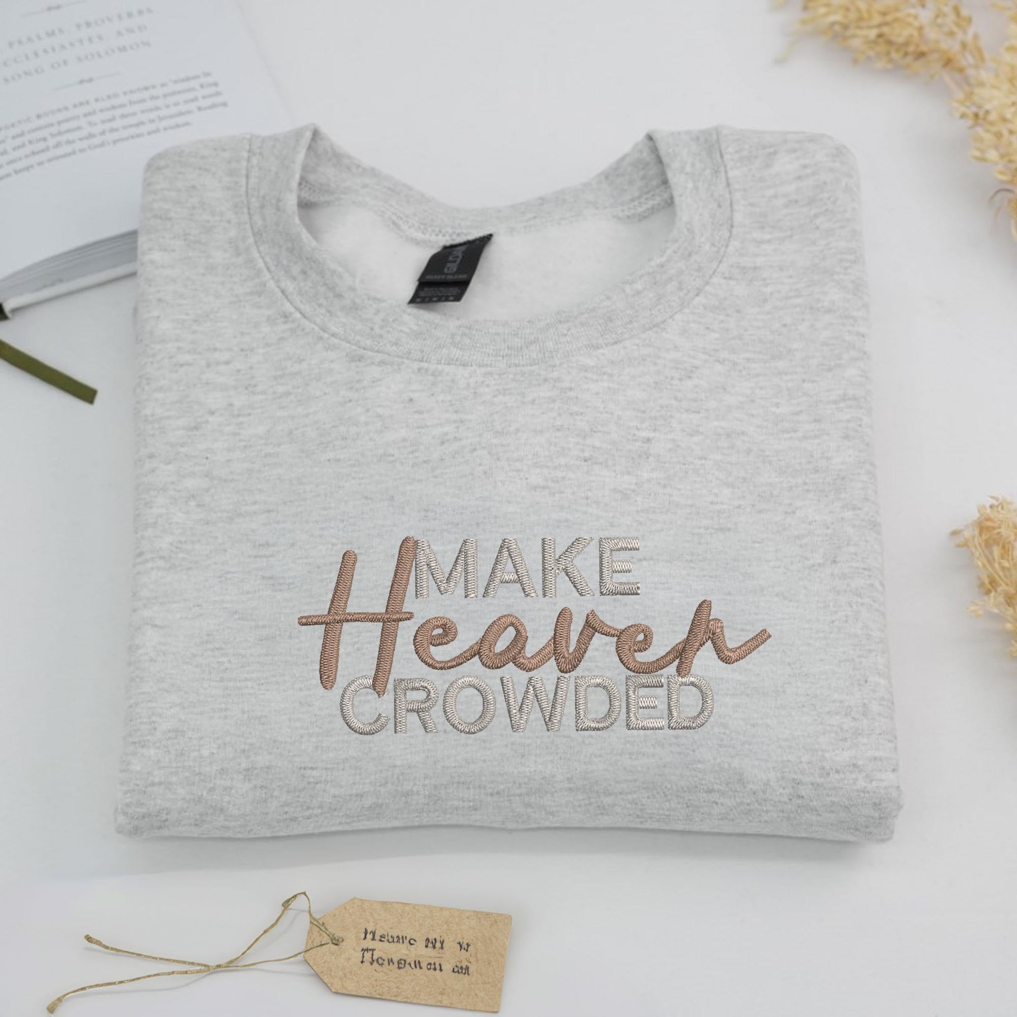 Make Heaven Crowded Embroidered Sweatshirt, Christian Faith Sweater, Religious Gift for Women or Men, God Is Good Hoodie
